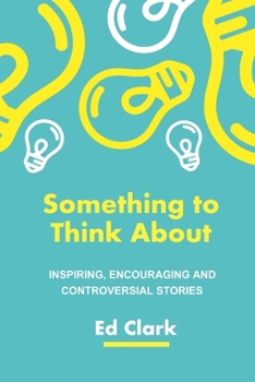 Paperback Something To Think About: Inspiring, encouraging and controversial stories Book