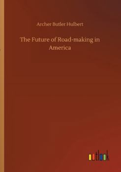 The Future of Road-making in America: A Symposium - Book #15 of the Historic Highways of America