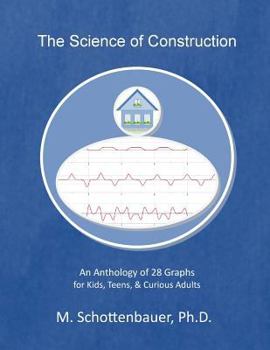 Paperback The Science of Construction: An Anthology of 28 Graphs for Kids, Teens, & Curious Adults Book