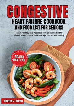 Paperback Congestive Heart Failure Cookbook and Food List for Seniors: Easy, Healthy and Delicious Low-Sodium Meals to Lower Blood Pressure and Manage CHF for t Book