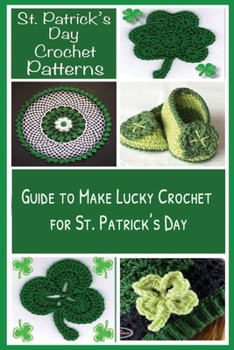 St. Patrick's Day Crochet Patterns: Guide to Make Lucky Crochet for St. Patrick's Day: St. Patrick's Day Craft Book