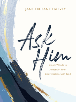 Hardcover Ask Him: Simple Words to Jumpstart Your Conversation with God Book