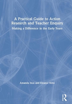 Hardcover A Practical Guide to Action Research and Teacher Enquiry: Making a Difference in the Early Years Book