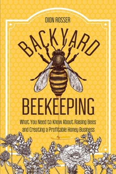 Paperback Backyard Beekeeping: What You Need to Know About Raising Bees and Creating a Profitable Honey Business Book