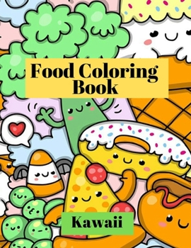 Kawaii Food Coloring Book: Adorable and funny coloring pages with Pizza, Cupcakes, Ice cream, French fries and much more for Kids and Toddlers