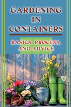 Paperback Gardening In Containers: Basics, Process, And Advice: Precautions Of Container Gardening Book