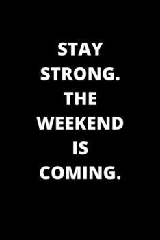 Paperback Stay Strong. the Weekend Is Coming.: 120 Pages 6x9 Book
