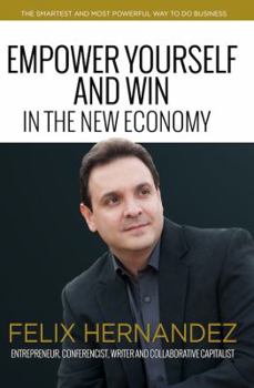 Empower Yourself and Win in the New Economy: The smartest and most powerful way to do business