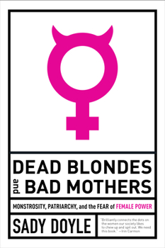 Paperback Dead Blondes and Bad Mothers: Monstrosity, Patriarchy, and the Fear of Female Power Book