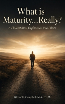 Hardcover What is Maturity...Really?: A Philosophical Exploration into Ethics Book