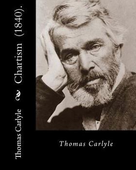 Paperback Chartism (1840). By: Thomas Carlyle: Thomas Carlyle (4 December 1795 - 5 February 1881) was a Scottish philosopher, satirical writer, essay Book
