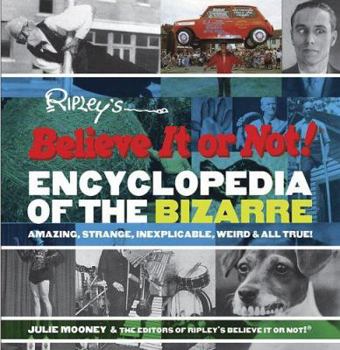 Ripley's Believe It or Not! Encyclopedia of the Bizarre: Amazing, Strange, Inexplicable, Weird and All True! - Book  of the Ripley's Believe It or Not