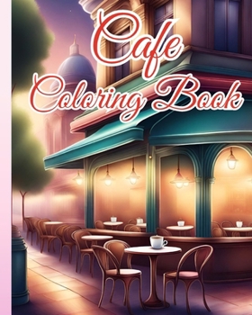 Cafe Coloring Book: Charming and Relaxing Cafe, An Adult Coloring Book Featuring Beautiful Cafe