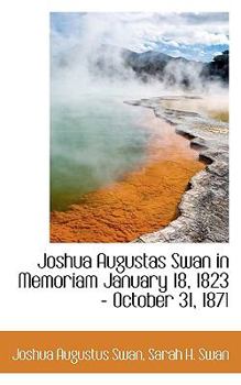 Paperback Joshua Augustas Swan in Memoriam January 18, 1823 - October 31, 1871 Book