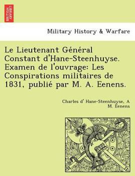 Paperback Le Lieutenant Général Constant d'Hane-Steenhuyse. Examen de l'ouvrage: Les Conspirations militaires de 1831, publié par M. A. Eenens [French] Book