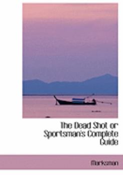 Paperback The Dead Shot or Sportsman's Complete Guide [Large Print] Book