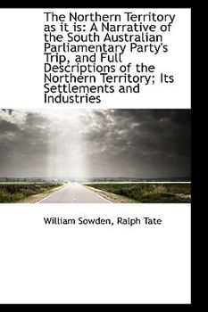 Paperback The Northern Territory as It Is: A Narrative of the South Australian Parliamentary Party's Trip Book