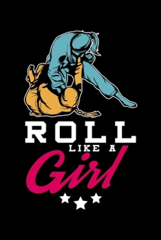 Paperback Roll Like A Girl: Jiu Jitsu Girl Martial Arts Roll Like A Girl Lined Notebook Journal Diary 6x9 Book