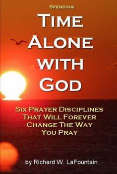 Paperback Spending Time Alone with God: Six prayer disciplines that will forever change the way you pray. Book