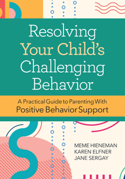 Paperback Resolving Your Child's Challenging Behavior: A Practical Guide to Parenting with Positive Behavior Support Book