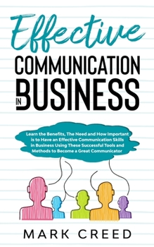 Paperback Communication: Learn The Benefits, The Need and How Important is to Have an Effective Communication Skills in Business Using These Su Book