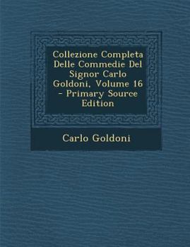 Paperback Collezione Completa Delle Commedie Del Signor Carlo Goldoni, Volume 16 [Italian] Book
