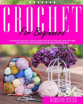 Paperback Crochet for Beginners: A complete and easy guide to learn the art of crochet with pictures, illustrations and patterns for the absolute begin Book