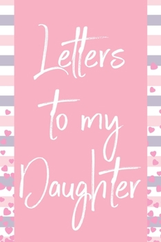 Letters To My Daughter: Blank Lined Journal For Writing Your Thoughts