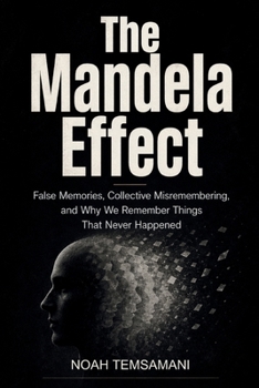 Paperback The Mandela Effect: False Memories, Collective Misremembering, and Why We Remember Things That Never Happened Book