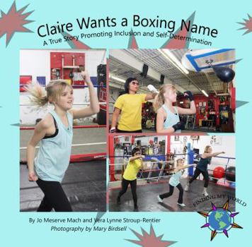 Paperback Claire Wants A Boxing Name: A True Story Promoting Inclusion and Self-Determination Book