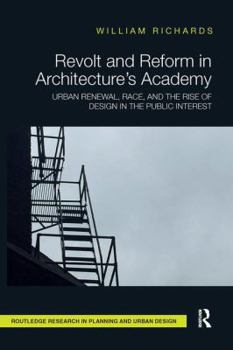 Paperback Revolt and Reform in Architecture's Academy: Urban Renewal, Race, and the Rise of Design in the Public Interest Book