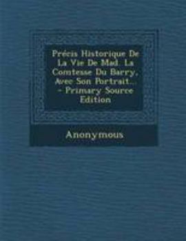 Paperback Pr?cis Historique De La Vie De Mad. La Comtesse Du Barry, Avec Son Portrait... - Primary Source Edition [French] Book