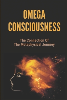 Paperback Omega Consciousness: The Connection Of The Metaphysical Journey: The Unified Consciousness Book