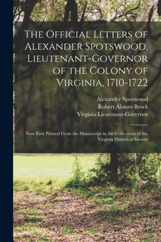Paperback The Official Letters of Alexander Spotswood, Lieutenant-Governor of the Colony of Virginia, 1710-1722: Now First Printed From the Manuscript in the Co Book