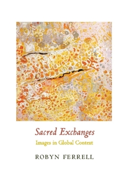 Sacred Exchanges: Images in Global Context - Book  of the Columbia Themes in Philosophy, Social Criticism, and the Arts