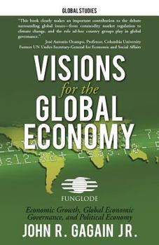 Paperback Visions for the Global Economy: Economic Growth, Global Economic Governance, and Political Economy Book
