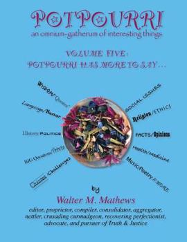 Potpourri 5 ~ Potpourri Has More To Say . . .: An Omnium-Gatherum of Interesting Things