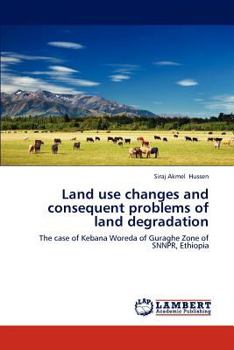Land use changes and consequent problems of land degradation: The case of Kebana Woreda of Guraghe Zone of SNNPR, Ethiopia