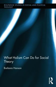 Hardcover What Holism Can Do for Social Theory Book