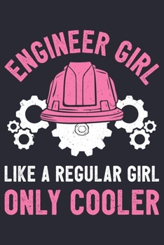 Engineer Girl Like a Regular Girl Only Cooler: Engineer Lined Notebook, Journal, Organizer, Diary, Composition Notebook, Gifts for Engineers and Engineering Students