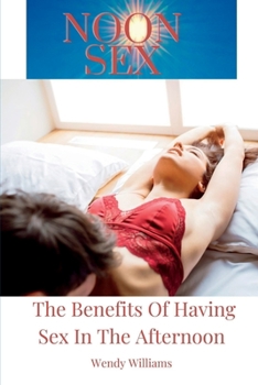 Paperback Noon Sex: Benefits Of Having Sex In The Afternoon. Book