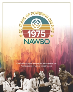 NAWBO: 50 Years of Powering Dreams: Celebrating our past and present and powering the future dreams of women entrepreneurs