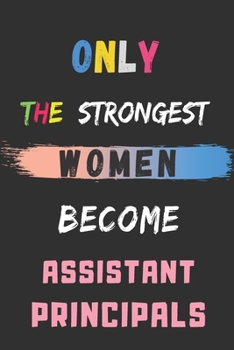 Only The Strongest Women Become Assistant Principals: lined notebook,assistant principal appreciation gift