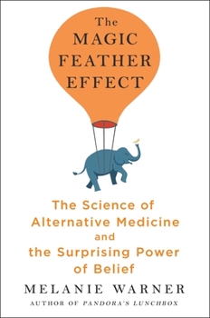 Hardcover The Magic Feather Effect: The Science of Alternative Medicine and the Surprising Power of Belief Book