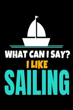 What Can I Say I Like Sailing: Journal : Gift For Sailor And Sailing Lovers : 120 Blank Lined Page