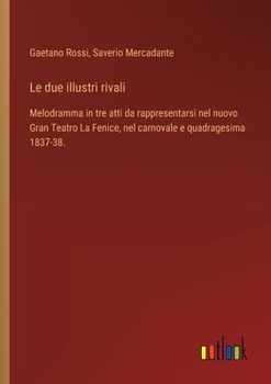 Paperback Le due illustri rivali: Melodramma in tre atti da rappresentarsi nel nuovo Gran Teatro La Fenice, nel carnovale e quadragesima 1837-38. [Italian] Book