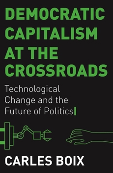 Hardcover Democratic Capitalism at the Crossroads: Technological Change and the Future of Politics Book