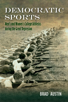 Democratic Sports: Men's and Women's College Athletics during the Great Depression - Book  of the Sport, Culture & Society Series