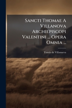 Paperback Sancti Thomae A Villanova Archiepiscopi Valentini ... Opera Omnia ...: Quinque Tomis Distributa... [Latin] Book