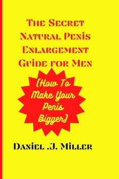 Paperback The secret Natural Penis Enlargement Guide For men: How to make your Penis bigger Book